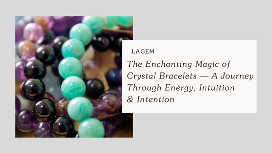 The Enchanting Magic of Crystal Bracelets — A Journey Through Energy, Intuition &amp; Intention